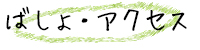 ばしょ・アクセス
