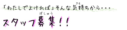 「わたしでよければ」そんな気持ちから・・・スタッフ募集！！